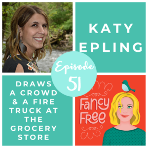 Katy Epling | fancyfreepodcast.com
