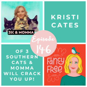 Fancy Free Podcast Episode 146 Kristi Cates of 3 Southern Cats Will Crack You Up!